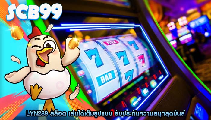 lyn289 สล็อต เล่นได้เต็มรูปแบบ รับประกันความสนุกสุดมันส์