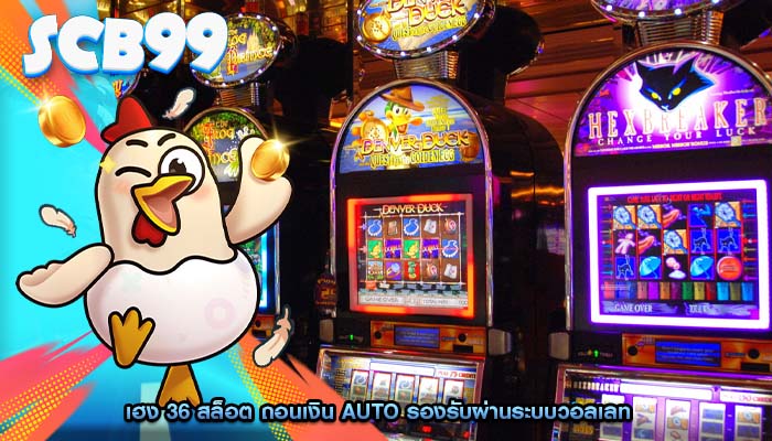 เฮง 36 สล็อต ถอนเงิน AUTO รองรับผ่านระบบวอลเลท