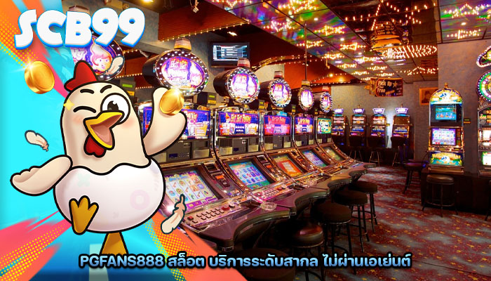 pgfans888 สล็อต บริการระดับสากล ไม่ผ่านเอเย่นต์