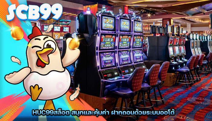 huc99สล็อต สนุกและคุ้มค่า ฝากถอนด้วยระบบออโต้